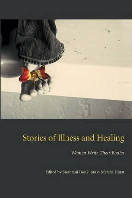 Stories of Illness and Healing: Women Write Their Bodies by Sayantani DasGupta, Marsh Hurst