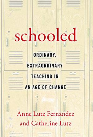 Schooled--Ordinary, Extraordinary Teaching in an Age of Change by Catherine Lutz, Anne Lutz Fernandez-Carol