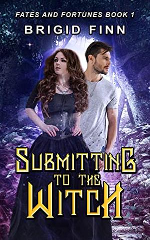 Submitting to the Witch (Fates and Fortunes, #1) by Brigid Finn