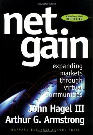 Net Gain: Expanding Markets Through Virtual Communities by John Hagel III, Arthur G. Armstrong