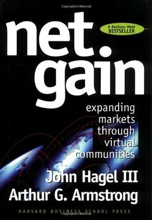 Net Gain: Expanding Markets Through Virtual Communities by Arthur G. Armstrong, John Hagel III