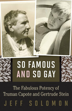So Famous and So Gay: The Fabulous Potency of Truman Capote and Gertrude Stein by Jeff Solomon