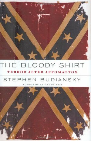 The Bloody Shirt: Terror After Appomattox by Stephen Budiansky