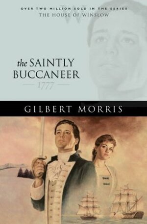 The Saintly Buccaneer: 1777 by Gilbert Morris