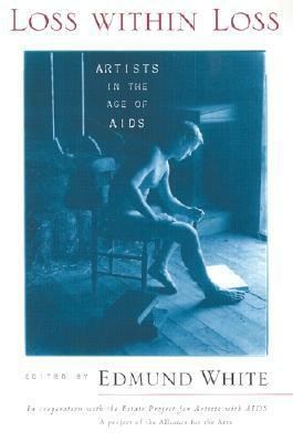 Loss Within Loss: Artists in the Age of AIDS by Edmund White