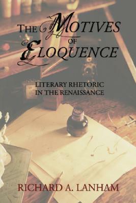 The Motives of Eloquence: Literary Rhetoric in the Renaissance by Richard A. Lanham