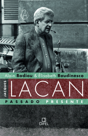 Jacques Lacan, passado presente by Alain Badiou, Élisabeth Roudinesco