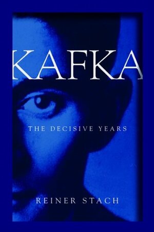 Kafka: The Decisive Years by Reiner Stach