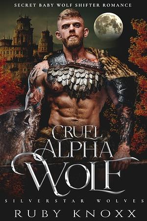 Cruel Alpha Wolf: Secret Baby Wolf Shifter Romance  by Ruby Knoxx