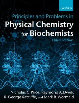 Principles and Problems in Physical Chemistry for Biochemists by Raymond A. Dwek, Nicholas C. Price, Mark Wormald