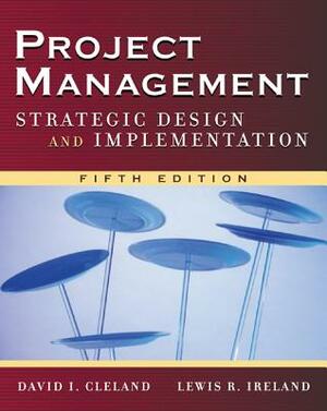 Project Management: Strategic Design and Implementation by Lewis R. Ireland, David L. Cleland