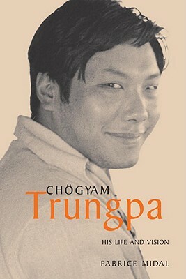 Chogyam Trungpa: His Life and Vision by Fabrice Midal