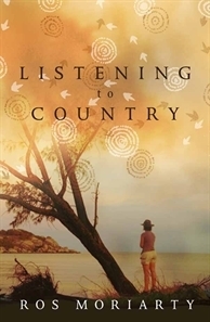 Listening to Country: A Journey to the Heart of What It Means to Belong by Ros Moriarty