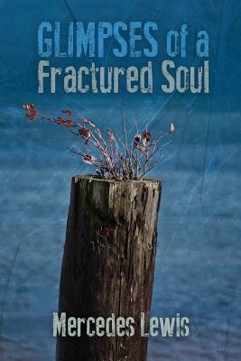 Glimpses of a Fractured Soul by Mercedes Lewis