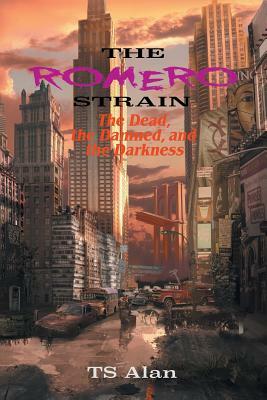 The Romero Strain II: The Dead, the Damned, and the Darkness by Ts Alan