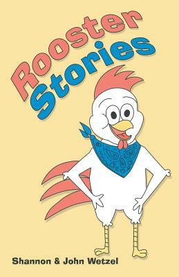 Rooster Stories by Shannon Wetzel, John Wetzel