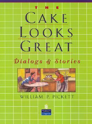 Cake Looks Great, The, Dialogs and Stories by William Pickett