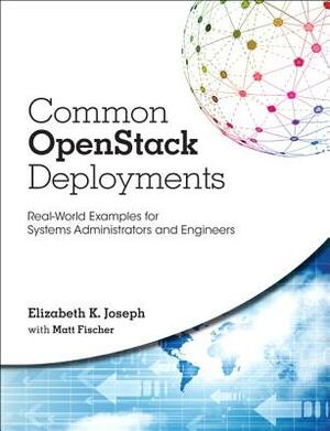 Common Openstack Deployments: Real-World Examples for Systems Administrators and Engineers by Matthew Fischer, Elizabeth Joseph