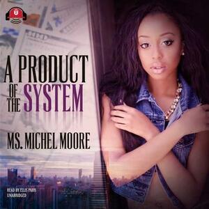 A Product of the System by Ms. Michel Moore