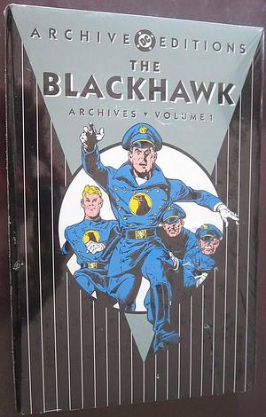 The Blackhawk Archives, Vol. 1 by Will Eisner, Will Eisner, Dick French, William Woolfork