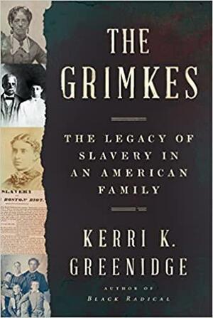 The Grimkes: The Legacy of Slavery in an American Family by Kerri K. Greenidge