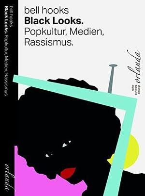 Black Looks: Popkultur, Medien, Rassismus by bell hooks