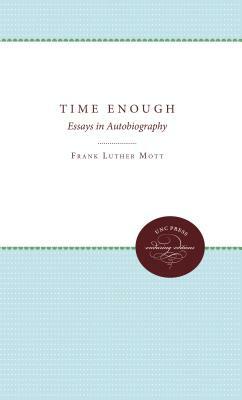 Time Enough: Essays in Autobiography by Frank Luther Mott