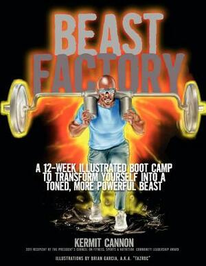 The Beast Factory: A 12-week illustrated boot camp to transform yourself into a toned, more powerful Beast by Kermit Cannon
