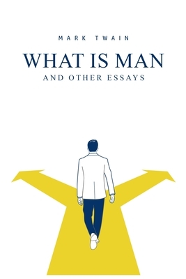What Is Man? And Other Essays by Mark Twain