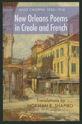 New Orleans Poems in Creole and French by Jules Choppin, Lynn Weiss, Norman R. Shapiro