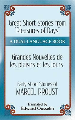 Great Short Stories from Pleasures and Days/ Grandes nouvelles de les plaisirs et les jours: Early Short Stories of Marcel Proust: A Dual-Language Book by Edward Ousselin, Marcel Proust