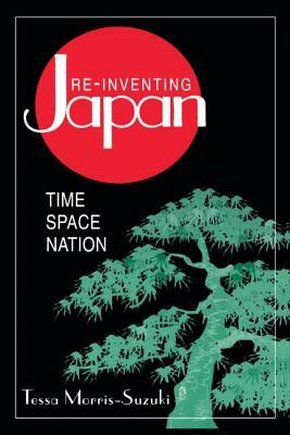 Re-inventing Japan: Nation, Culture, Identity: Nation, Culture, Identity by Tessa Morris-Suzuki