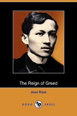 The Reign of Greed: Complete English Version of El Filibusterismo (Dodo Press) by José Rizal