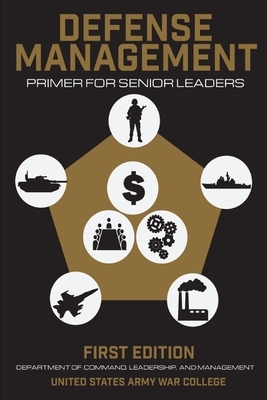 Defense Management: Primer for Senior Leaders by U. S. Army War College Press, Thomas P. Galvin