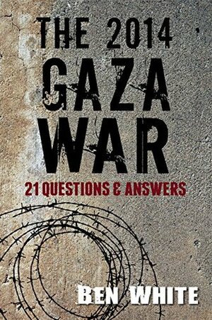 The 2014 Gaza War: 21 Questions & Answers by Ilan Pappé, Ben White, Rachele Richards