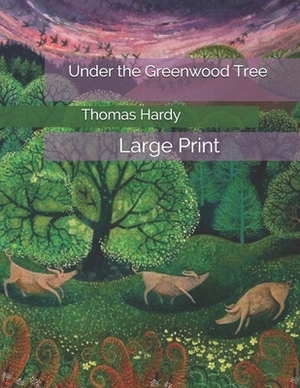 Under the Greenwood Tree: Large Print by Thomas Hardy