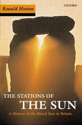 The Stations of the Sun: A History of the Ritual Year in Britain. Ronald Hutton by Ronald Hutton