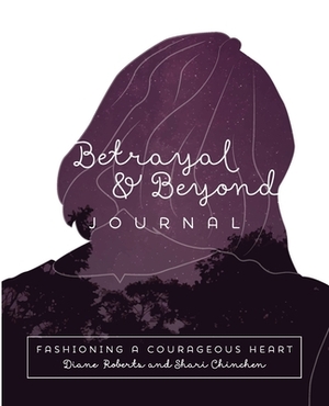 Betrayal and Beyond Journal by Diane Roberts, Shari Chinchen