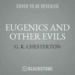 Eugenics and Other Evils: On Socialism, Science and the Creation of the Master Race by G. K. Chesterton