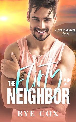 The Flirty Neighbor by Rye Cox