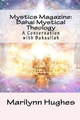 Mystics Magazine: Bahai Mystical Theology: A Conversation with Bahaullah by Bahaullah, Marilynn Hughes