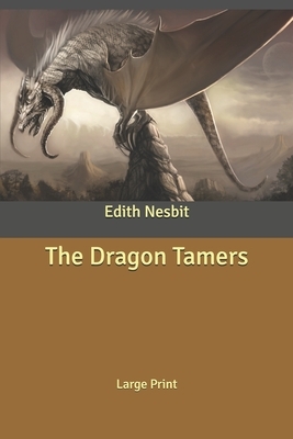 The Dragon Tamers: Large Print by E. Nesbit