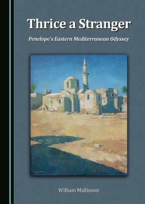 Thrice a Stranger: Penelopeas Eastern Mediterranean Odyssey by William Mallinson