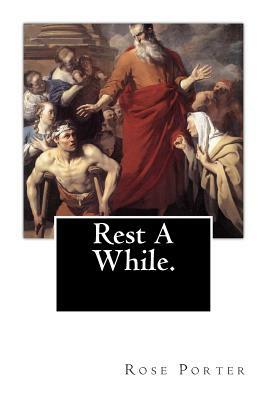Rest A While. by Rose Porter