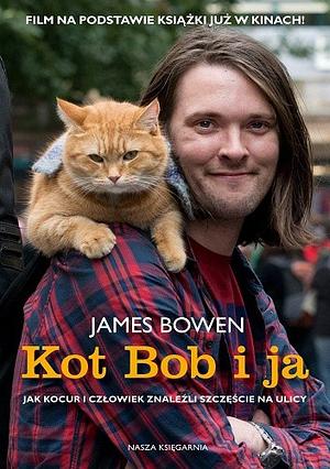 Kot Bob i ja: jak kocur i człowiek znaleźli szczęście na ulicy by James Bowen