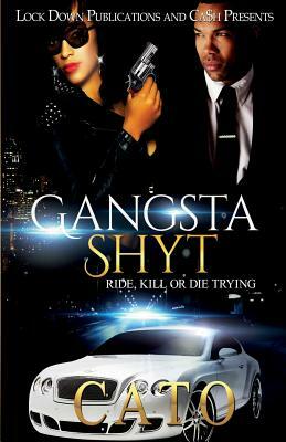 Gangsta Shyt: Ride, Kill or Die Trying by Cato