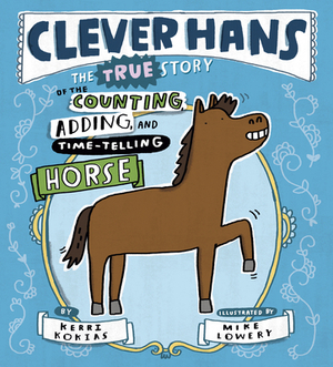 Clever Hans: The True Story of the Counting, Adding, and Time-Telling Horse by Kerri Kokias