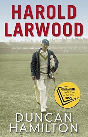 Harold Larwood: the Ashes bowler who wiped out Australia by Duncan Hamilton, Duncan Hamilton