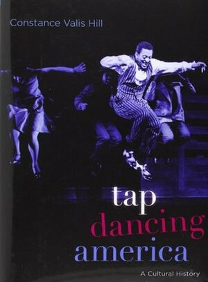 Tap Dancing America: A Cultural History by Constance Valis Hill