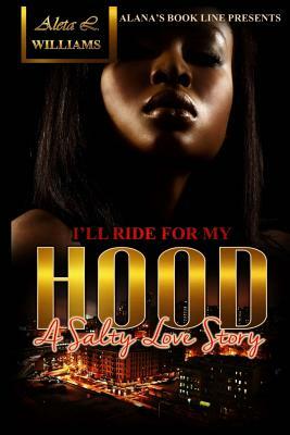 I'll Ride for My Hood: A Salty Love Affair by Aleta L. Williams